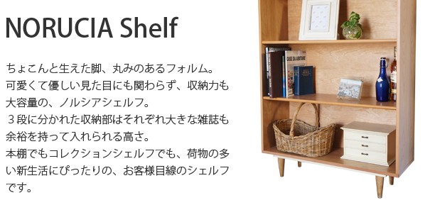 飽きのこないベーシックと暖かみのあるレトロスタイルをミックスした家具シリーズノルシアのシェルフ。３段に分かれて収納量も使い勝手もよく、北欧風の脚がとても可愛らしいシェルフです。